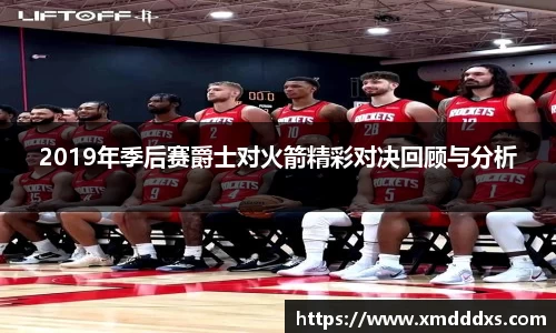 2019年季后赛爵士对火箭精彩对决回顾与分析